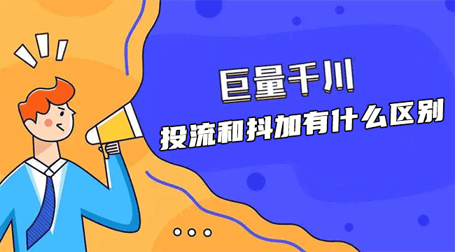 巨量千川投流和抖加有什么区别-详细解析两大流量平台的特点和优势